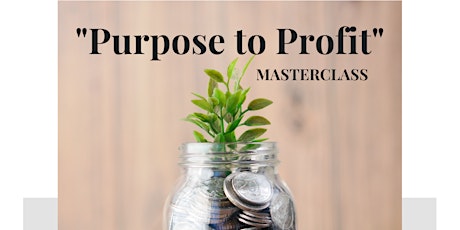 "Purpose to Profit"  Masterclass