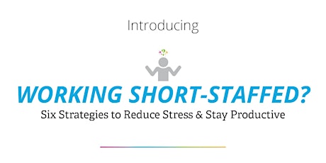 Working Short Staffed? 6 Strategies to Reduce Stress & Stay Productive