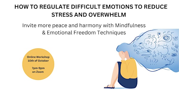 HOW TO REGULATE DIFFICULT EMOTIONS TO REDUCE STRESS AND OVERWHELM