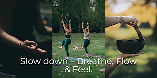 Slow down – Breathe, Flow & Feel.
