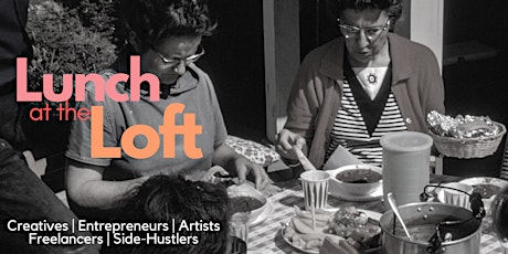 Lunch at The Loft |Network for Creatives, Entrepreneurs, Freelance, Artists