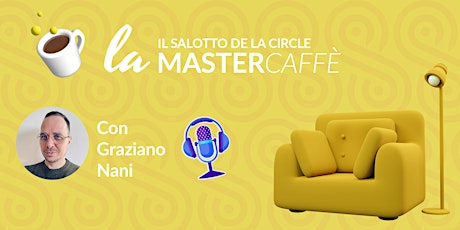 Il salotto de La Circle - Mastercaffè con Graziano Nani