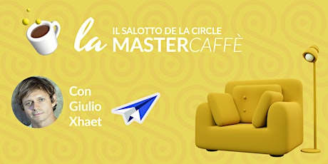 Il salotto de La Circle - Mastercaffè con Giulio Xhaet