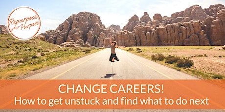 Change Careers! How to Get Unstuck and Find What To Do Next