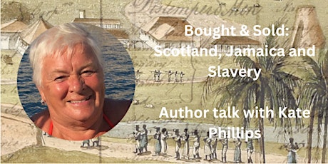 Bought & Sold: Scotland, Jamaica and Slavery author talk with Kate Phillips