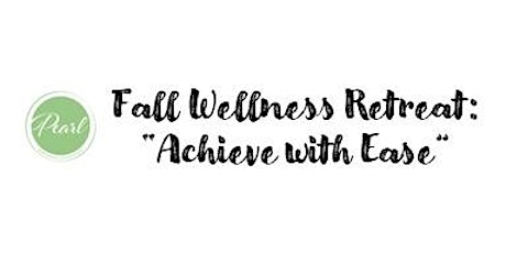 Fall Wellness Retreat: Achieve with Ease