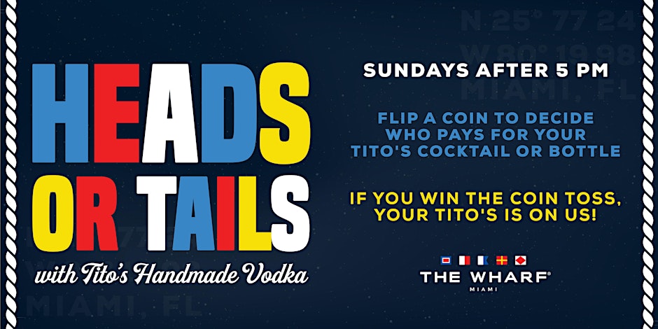 Heads or Tails With Tito's Handmade Vodka - Wharf Miami