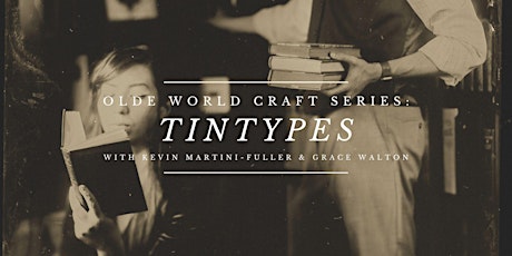 Olde World Craft Series: Tintypes with Kevin Martini-Fuller & Grace Walton