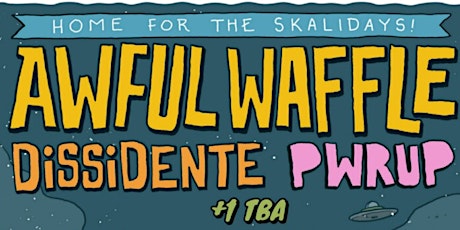 Awful Waffle - Dissidente - PWRUP - & friends
