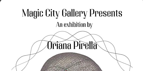 Magic City Gallery Presents an Exhibition by Oriana Pirella