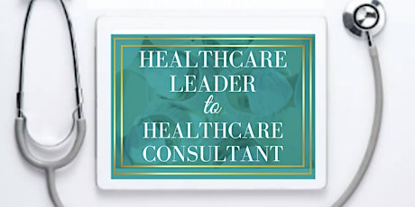 MasterClass: Healthcare Leader to Healthcare Consultant