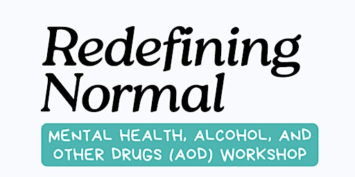 Redefining Normal: Mental Health, Alcohol, & Other Drugs (AOD) Workshop