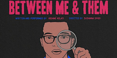 Between Me & Them Presented by KiDané Kelati Directed by Susanna Spies
