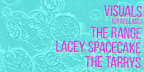 VISUALS (Album Release) w/ The Range, Lacey Spacecake + The Tarrys