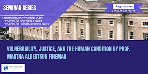 Vulnerability, Justice, and the Human Condition by Prof. Martha A. Fineman