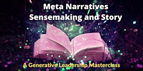 Meta Narratives  Sensemaking & Story: A Generative Leadership Masterclass