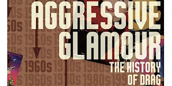 Aggressive Glamour - The History of Drag & Politics