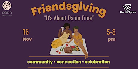 "It's About Damn Time" Freindsgiving