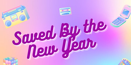 SAVED BY THE NEW YEAR! 90's Themed NYE - NYE 2023