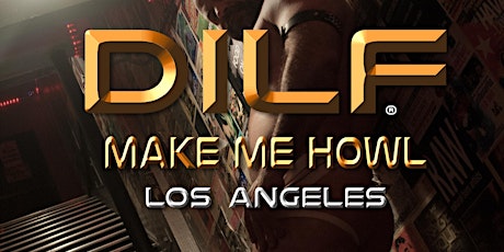 DILF Los Angeles "MAKE ME HOWL" by Joe Whitaker Presents