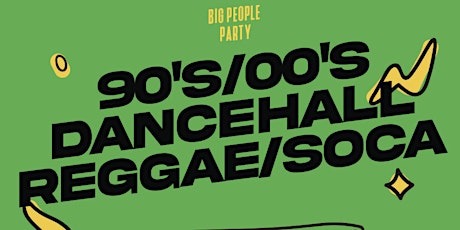 Big People Party: 90’s/00’s Dancehall, Reggae, & Soca Bashment