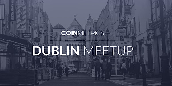 Coin Metrics Dublin  Meet-Up
