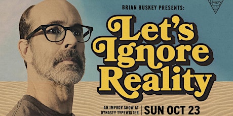 BRIAN HUSKEY PRESENTS "LET’S IGNORE REALITY IMPROV”