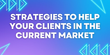 Strategies to Help Your Clients in the Current Market