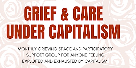 Grief and Care Under Capitalism ( 1st Wednesday)