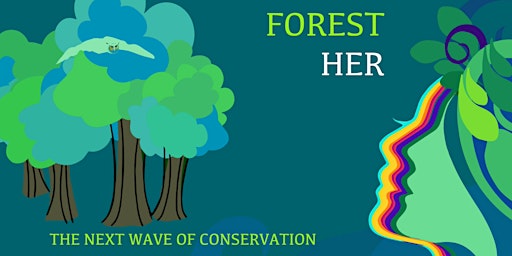 "Forest Her: The Next Wave of Conservation"