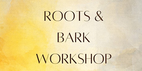 Roots & Bark Workshop