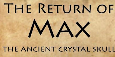 The Return of Max - The Ancient Crystal skull - Jodi Serota & JoAnn Parks, MAX  & Live Tribal Ceremonial Music w/ Kevin Nathaniel & Friend primary image