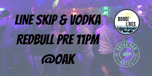 Oak Double Bay Line Skip & Free Vodka Redbull pre 11pm