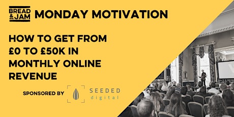 FREE Monday Motivation: Get from £0 to £50K in Monthly Online Revenue