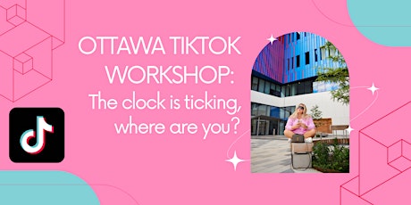 Ottawa TikTok Workshop: The clock is ticking, where are you? primary image