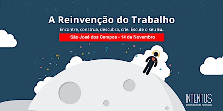 Imagem principal do evento A REINVENÇÃO DO TRABALHO - SÃO JOSÉ DOS CAMPOS 