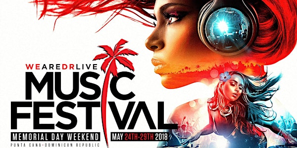 Hurry !! LAST DAY TO PURCHASE IS MAY 17.. WeAreDRLive Music Festival in Punta Cana , Memorial Day Weekend DR2018