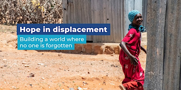 Hope in displacement – Building a world where no one is forgotten