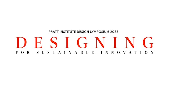 Pratt Design Symposium 2022: Designing for Sustainable Innovation