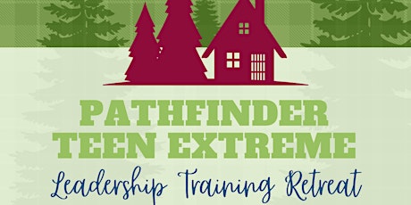 Pathfinder Teen Extreme Leadership Training Retreat primary image