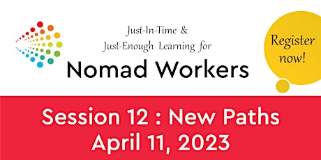 Just-In-Time and Just-Enough Learning For Nomad Workers: Session 12 primary image