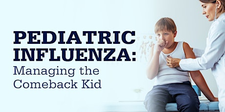 Pediatric Influenza: Managing the Comeback Kid