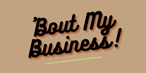 ‘Bout My Business! A Pop-Up Networking Event for POC Entrepreneurs