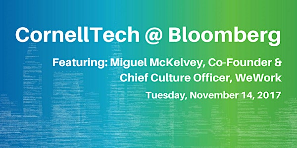 Cornell Tech@Bloomberg: Featuring Miguel McKelvey, Co-founder and Chief Culture Officer of WeWork