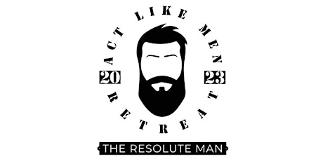 Act Like Men Retreat - The Resolute Man
