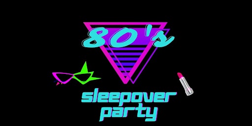 80's Inner Child Sleepover Party
