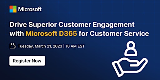 Drive Superior Customer Engagement with Microsoft D365 for Customer Service