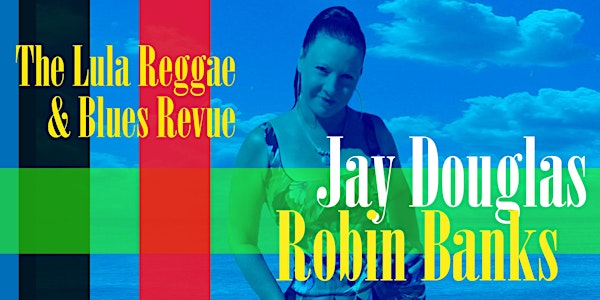 The Lula Reggae & Blues Revue featuring Jay Douglas + Robin Banks
