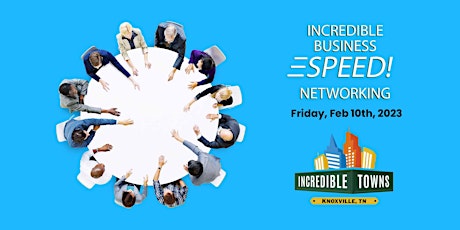 Incredible Business SPEED! Networking - Knoxville  02 10 2023