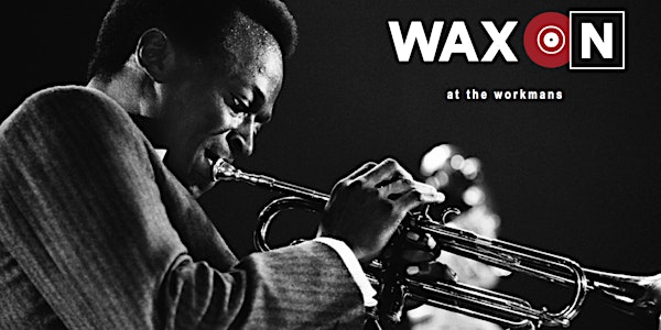 WAX ON at The Workmans: Miles Davis
